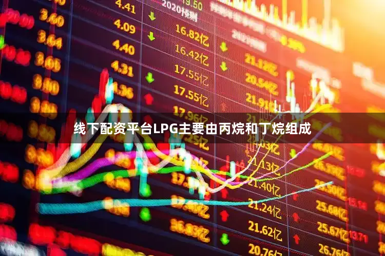 线下配资平台LPG主要由丙烷和丁烷组成