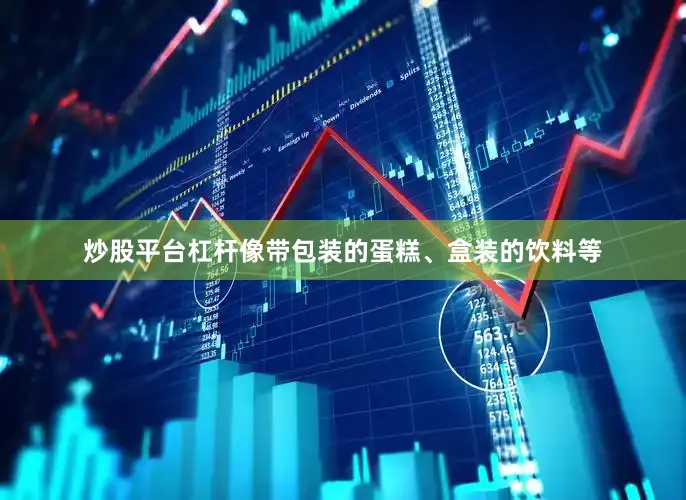 炒股平台杠杆像带包装的蛋糕、盒装的饮料等