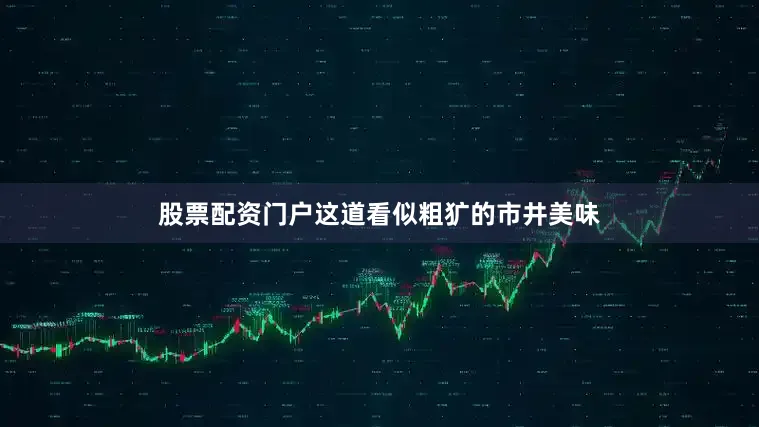 股票配资门户这道看似粗犷的市井美味