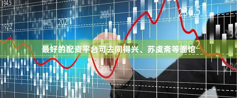 最好的配资平台可去同得兴、苏虞斋等面馆