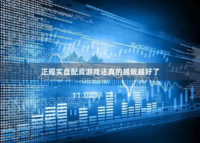 正规实盘配资游戏还真的越做越好了