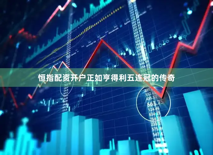 恒指配资开户正如亨得利五连冠的传奇
