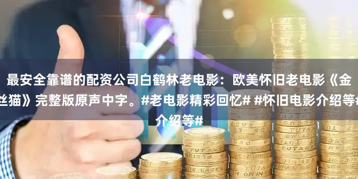 最安全靠谱的配资公司白鹤林老电影：欧美怀旧老电影《金丝猫》完整版原声中字。#老电影精彩回忆# #怀旧电影介绍等#